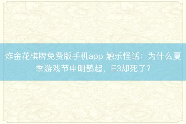 炸金花棋牌免费版手机app 触乐怪话:为什么夏季游戏节申明鹊起,E3却死了?