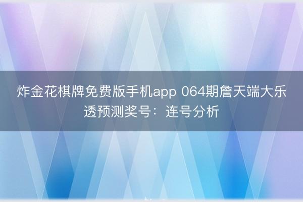 炸金花棋牌免费版手机app 064期詹天端大乐透预测奖号:连号分析