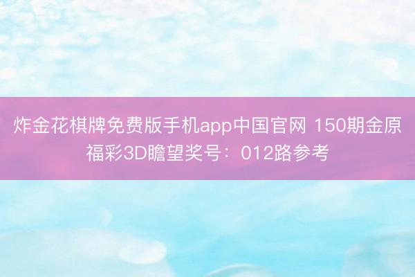 炸金花棋牌免费版手机app中国官网 150期金原福彩3D瞻望奖号:012路参考