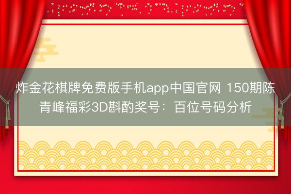 炸金花棋牌免费版手机app中国官网 150期陈青峰福彩3D斟酌奖号:百位号码分析