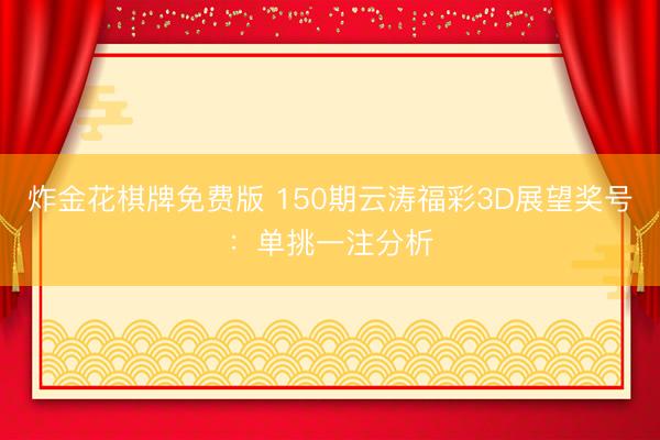 炸金花棋牌免费版 150期云涛福彩3D展望奖号:单挑一注分析