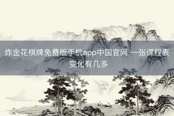 炸金花棋牌免费版手机app中国官网 一张课程表 变化有几多
