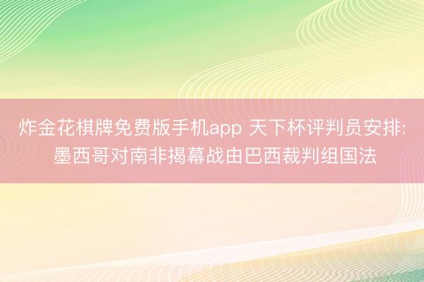 炸金花棋牌免费版手机app 天下杯评判员安排: 墨西哥对南非揭幕战由巴西裁判组国法