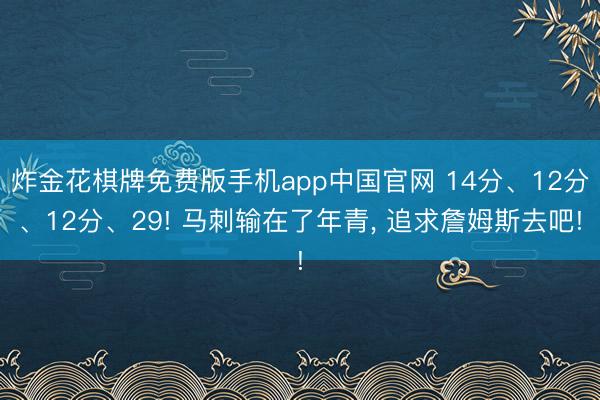 炸金花棋牌免费版手机app中国官网 14分、12分、12分、29! 马刺输在了年青， 追求詹姆斯去吧!
