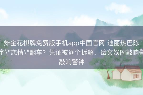 炸金花棋牌免费版手机app中国官网 迪丽热巴陈飞宇